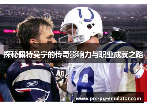 探秘佩特曼宁的传奇影响力与职业成就之路