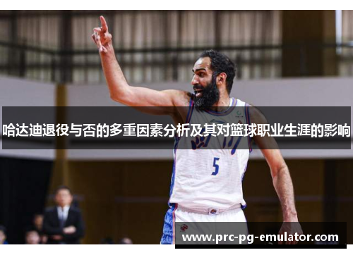哈达迪退役与否的多重因素分析及其对篮球职业生涯的影响
