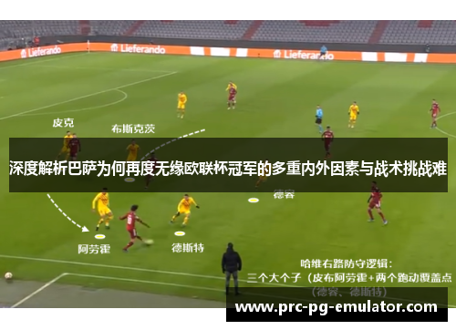 深度解析巴萨为何再度无缘欧联杯冠军的多重内外因素与战术挑战难