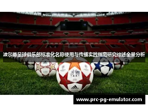 波尔蒂足球俱乐部标准化名称使用与传播实践指南研究综述全景分析 波尔蒂足球俱乐部标准化名称使用与传播实践指南研究综述全景分析