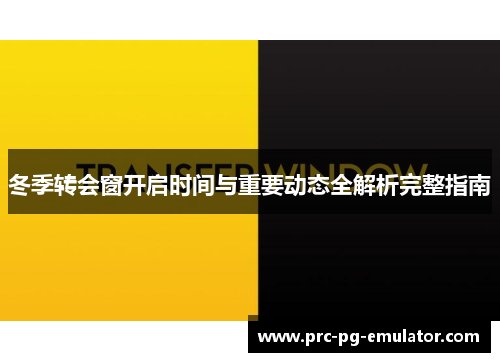 冬季转会窗开启时间与重要动态全解析完整指南