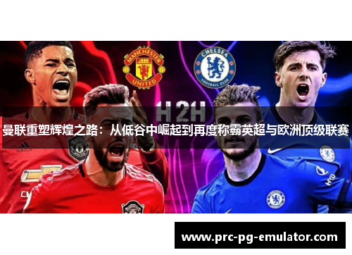 曼联重塑辉煌之路：从低谷中崛起到再度称霸英超与欧洲顶级联赛