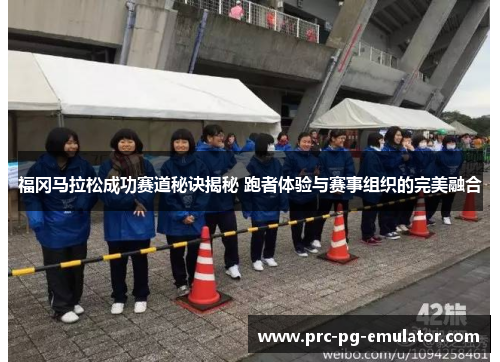 福冈马拉松成功赛道秘诀揭秘 跑者体验与赛事组织的完美融合