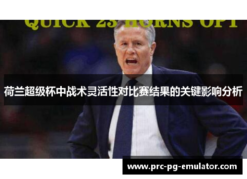 荷兰超级杯中战术灵活性对比赛结果的关键影响分析