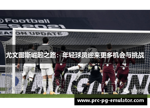 尤文图斯崛起之路：年轻球员迎来更多机会与挑战