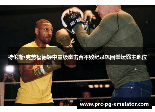 特伦斯·克劳福德轻中量级拳击赛不败纪录巩固拳坛霸主地位 特伦斯·克劳福德轻中量级拳击赛不败纪录巩固拳坛霸主地位